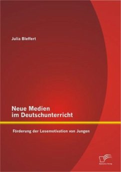 Neue Medien im Deutschunterricht: Förderung der Lesemotivation von Jungen - Bleffert, Julia