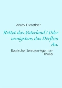 Rettet das Vaterland ! Oder wenigstens das Dörflein Au. - Dienstbier, Anatol