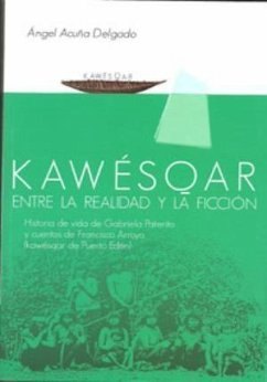 Kawésqar : entre la realidad y la ficción : historia de vida de Gabriela Paterito y cuentos de Francisco Arroyo (kawésqar de Puerto Edén) - Acuña Delgado, Ángel; Arroyo, Francisco