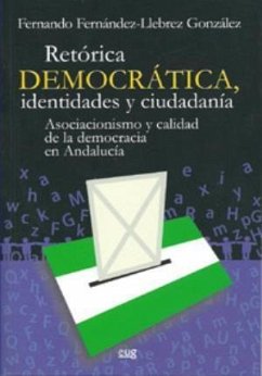 Retórica democrática, identidades y ciudadanía : asociacionismo y calidad de la democracia en Andalucía - Fernández-Llebrez González, Fernando