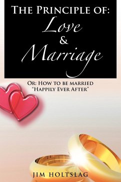 The Principle of: Love & Marriage: Or: How to Be Married Happily Ever After - Holtslag, Jim