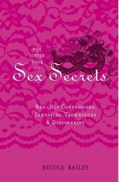 The Little Book of Sex Secrets: Red Hot Confessions, Fantasies, Techniques & Discoveries - Bailey, Nicole