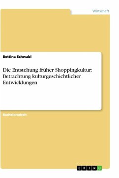 Die Entstehung früher Shoppingkultur: Betrachtung kulturgeschichtlicher Entwicklungen - Schwabl, Bettina