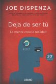 Deja de ser tú : la mente crea la realidad