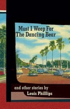 Must I Weep for the Dancing Bear, and Other Stories - Phillips, Louis