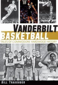 Vanderbilt Basketball:: Tales of Commodore Hardwood History - Traughber, Bill