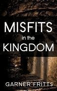 Misfits in the Kingdom - Fritts, Garner
