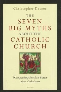The Seven Big Myths about the Catholic Church: Distinguishing Fact from Fiction about Catholicism - Kaczor, Christopher