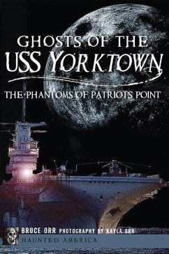 Ghosts of the USS Yorktown: The Phantoms of Patriots Point - Orr, Bruce