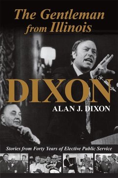 The Gentleman from Illinois: Stories from Forty Years of Elective Public Service - Dixon, Alan J.