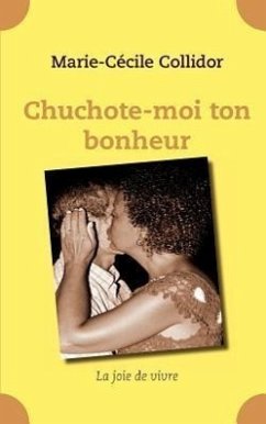 Chuchote-moi ton bonheur: La joie de vivre - Collidor, Marie-Cécile