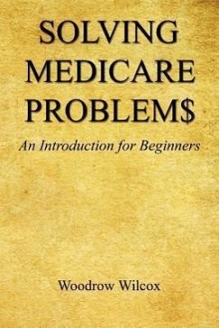 Solving Medicare Problem$ - An Introduction for Beginners - Wilcox, Woodrow