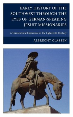 Early History of the Southwest through the Eyes of German-Speaking Jesuit Missionaries - Classen, Albrecht