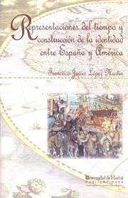 Representaciones del tiempo y construcción de la identidad entre España y América, 1580-1700 - López Martín, Francisco Javier