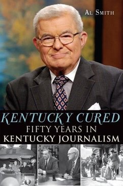 Kentucky Cured:: Fifty Years in Kentucky Journalism - Smith, Al