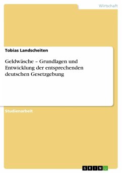 Geldwäsche ¿ Grundlagen und Entwicklung der entsprechenden deutschen Gesetzgebung - Landscheiten, Tobias