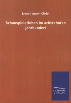 Schauspielerleben im achtzehnten Jahrhundert - Christ, Joseph A.