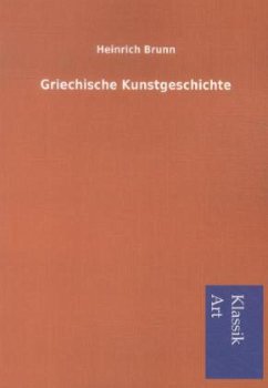 Griechische Kunstgeschichte - Brunn, Heinrich