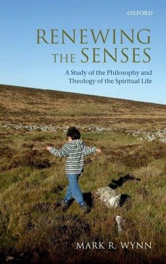 Renewing the Senses: A Study of the Philosophy and Theology of the Spiritual Life - Wynn, Mark R.