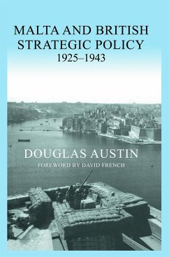 Malta and British Strategic Policy, 1925-43 - Austin, Douglas