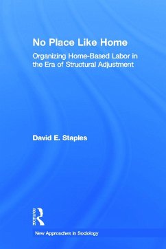 No Place Like Home: Organizing Home-Based Labor in the Era of Structural Adjustment - Staples, David