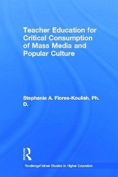 Teacher Education for Critical Consumption of Mass Media and Popular Culture - Flores-Koulish, Stephanie A