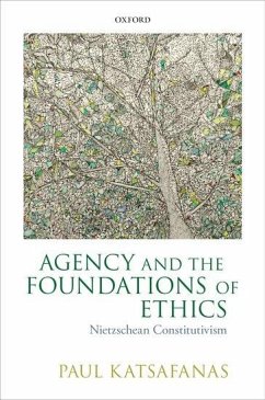 Agency and the Foundations of Ethics: Nietzschean Constitutivism - Katsafanas, Paul