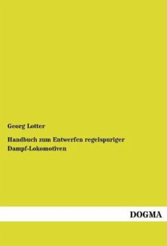 Handbuch zum Entwerfen regelspuriger Dampf-Lokomotiven - Lotter, Georg