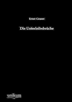 Die Unterleibsbrüche - Graser, Ernst