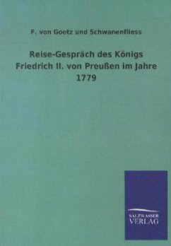 Reise-Gespräch des Königs Friedrich II. von Preußen im Jahre 1779 - Goetz und Schwanenfliess, F. von