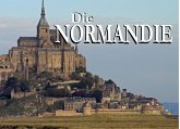 Die Normandie - Ein Bildband Die Normandie - Ein Bildband