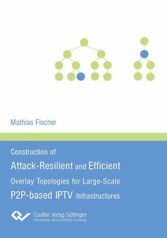 Construction of Attack-Resilient and Efficient Overlay-Topologies for Large-Scale P2P-based IPTV Infrastructures - Fischer, Mathias