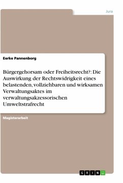 Bürgergehorsam oder Freiheitsrecht?: Die Auswirkung der Rechtswidrigkeit eines belastenden, vollziehbaren und wirksamen Verwaltungsaktes im verwaltungsakzessorischen Umweltstrafrecht - Pannenborg, Eerke