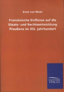 Französische Einflüsse auf die Staats- und Rechtsentwicklung Preußens im XIX. Jahrhundert - Meier, Ernst von
