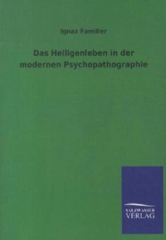 Das Heiligenleben in der modernen Psychopathographie - Familler, Ignaz