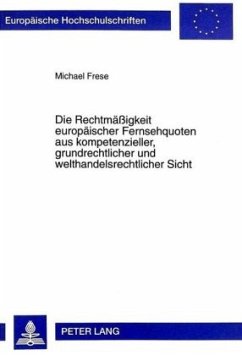 Die Rechtmäßigkeit europäischer Fernsehquoten aus kompetenzieller, grundrechtlicher und welthandelsrechtlicher Sicht - Frese, Michael