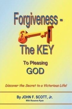 Forgiveness The Key To Pleasing God - Scott, John F.