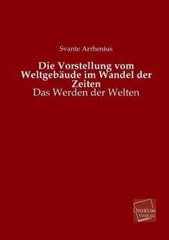 Die Vorstellung vom Weltgebäude im Wandel der Zeiten - Arrhenius, Svante A.