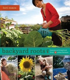 Backyard Roots: Lessons on Living Local from 35 Urban Farmers - Eanes, Lori