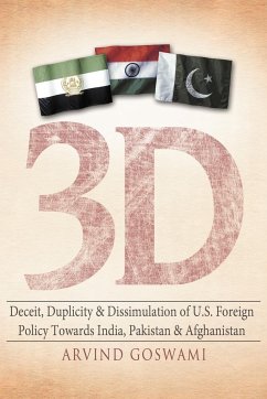 3 D Deceit, Duplicity & Dissimulation of U.S. Foreign Policy Towards India, Pakistan & Afghanistan - Goswami, Arvind