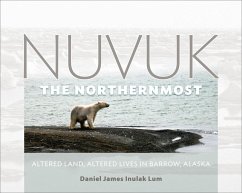 Nuvuk, the Northernmost: Altered Land, Altered Lives in Barrow, Alaska - Lum, Daniel James Inulak