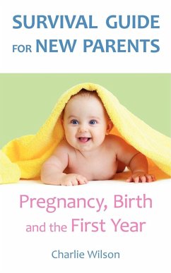 Survival Guide for New Parents: Pregnancy, Birth and the First Year - Wilson, Charlie