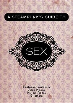 A Steampunk's Guide to Sex - Calamity, Professor; Moore, Alan; Killjoy, Margaret