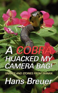 A Cobra Hijacked My Camera Bag! Snakes and Stories from Taiwan - Breuer, Hans