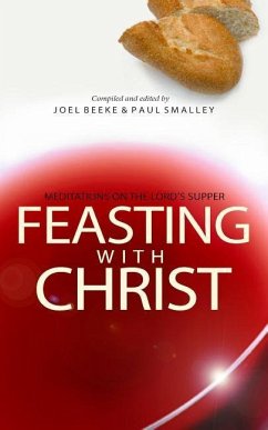 Feasting with Christ: Meditations on the Lord's Supper - Beeke, Joel R.; Smalley, Paul