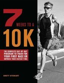 7 Weeks to a 10k: The Complete Day-By-Day Program to Train for Your First Race or Improve Your Fastest Time