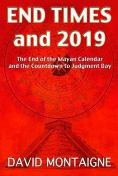 End Times and 2019: The End of the Mayan Calendar and the Countdown to Judgment Day - Montaigne, David