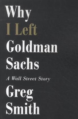 Why I Left Goldman Sachs Why I Left Goldman Sachs
