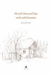 Als sich Oma und Opa noch nicht kannten - Hörndler, Hannes