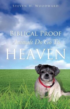 Biblical Proof Animals Do Go To Heaven - Woodward, Steven H.